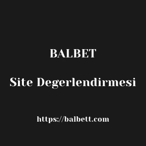 Balbet Site Degerlendirmesi
