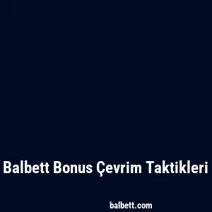 Balbett Bonus Çevrim Taktikleri