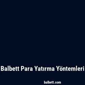 Balbett Para Yatırma Yöntemleri